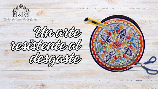 La Talavera: Un arte resistente al desgaste